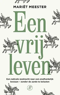 Een vrij leven: Een radicale zoektocht naar een onafhankelijk bestaan - zonder de aarde te belasten