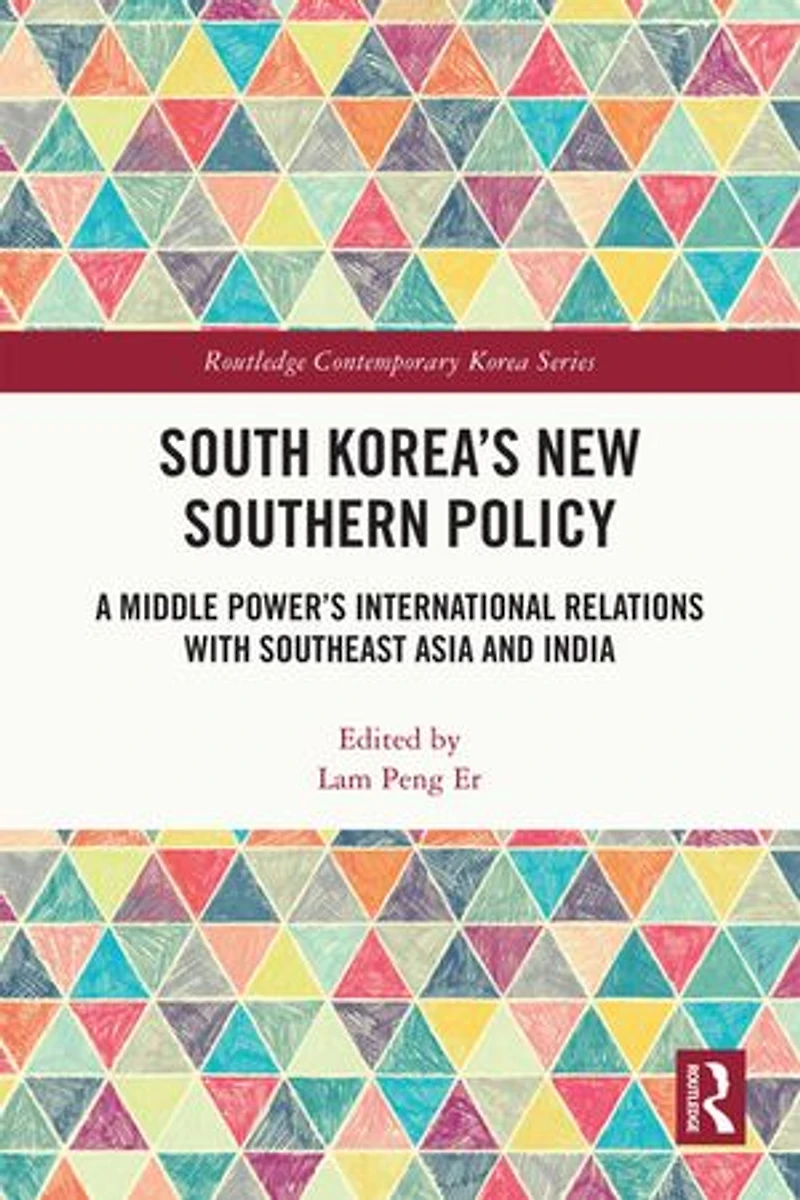 South Korea's New Southern Policy: A Middle Power's International Relations with Southeast Asia and India