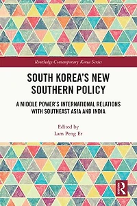 South Korea's New Southern Policy: A Middle Power's International Relations with Southeast Asia and India