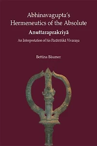 Abhinavgupta's Hermenutics of the Absolute Anuttaraprakriya: An Interpretation of his Parātrīśikā Vivaraṇa