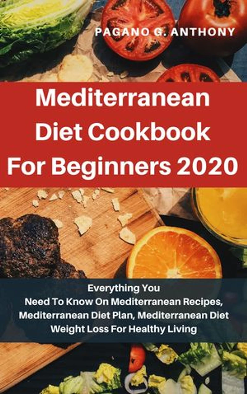Mediterranean Diet Cookbook For Beginners 2020: Everything You Need To Know On Mediterranean Recipes, Mediterranean Diet Plan, Mediterranean Diet Weight Loss For Healthy Living