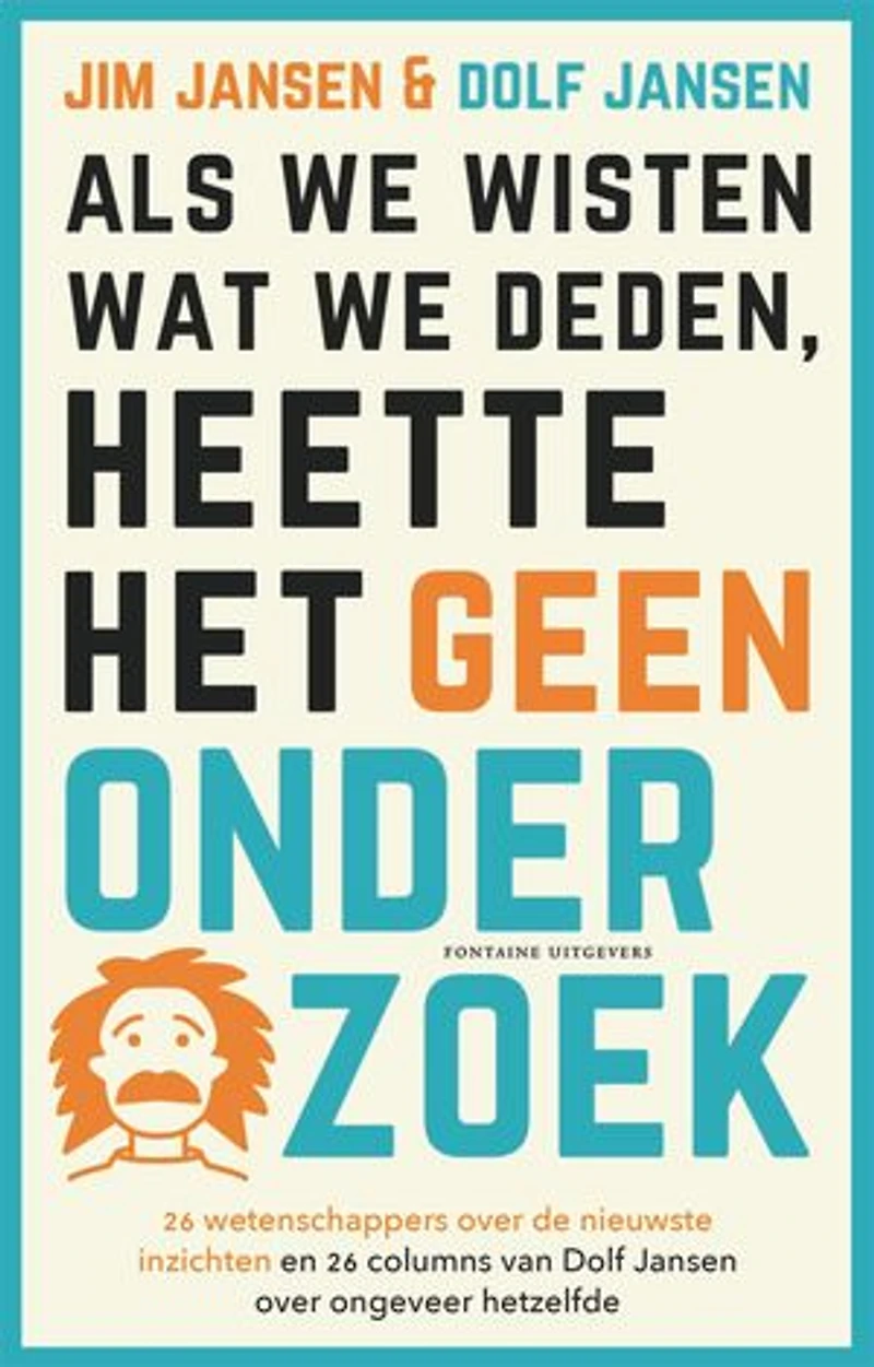 Als we wisten wat we deden, heette het geen onderzoek: 26 wetenschappers over de nieuwste inzichten en 26 columns van Dolf Jansen over ongeveer hetzelfde