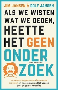 Als we wisten wat we deden, heette het geen onderzoek: 26 wetenschappers over de nieuwste inzichten en 26 columns van Dolf Jansen over ongeveer hetzelfde