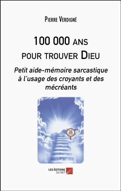 100 000 ans pour trouver Dieu: Petit aide-mémoire sarcastique à l’usage des croyants et des mécréants