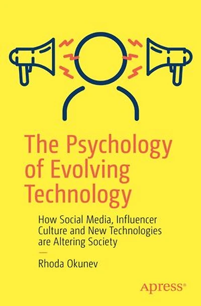 The Psychology of Evolving Technology: How Social Media, Influencer Culture and New Technologies are Altering Society