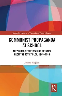 Communist Propaganda at School: the World of Reading Primers from Soviet Bloc, 1949-1989