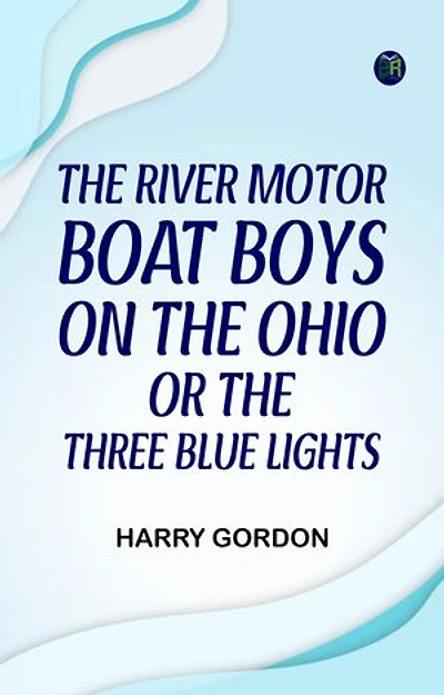 The River Motor Boat Boys on the Ohio; Or, The Three Blue Lights