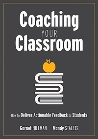 Coaching Your Classroom: How to Deliver Actionable Feedback Students (Coaching the Classroom Through Effective Feedback)