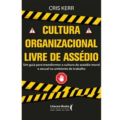 Cultura organizacional livre de assédio: Um guia para transformar a cultura do assédio moral e sexual no ambiente do trabalho