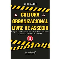 Cultura organizacional livre de assédio: Um guia para transformar a cultura do assédio moral e sexual no ambiente do trabalho