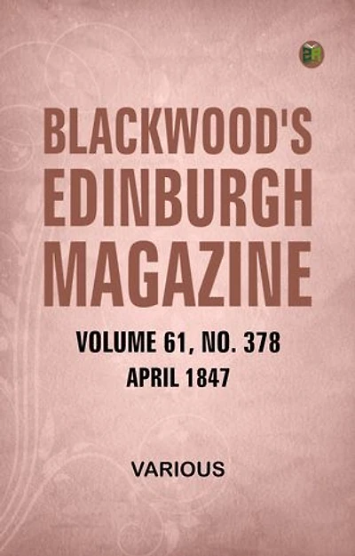 Blackwood's Edinburgh Magazine Volume 61 No. 378 April 1847