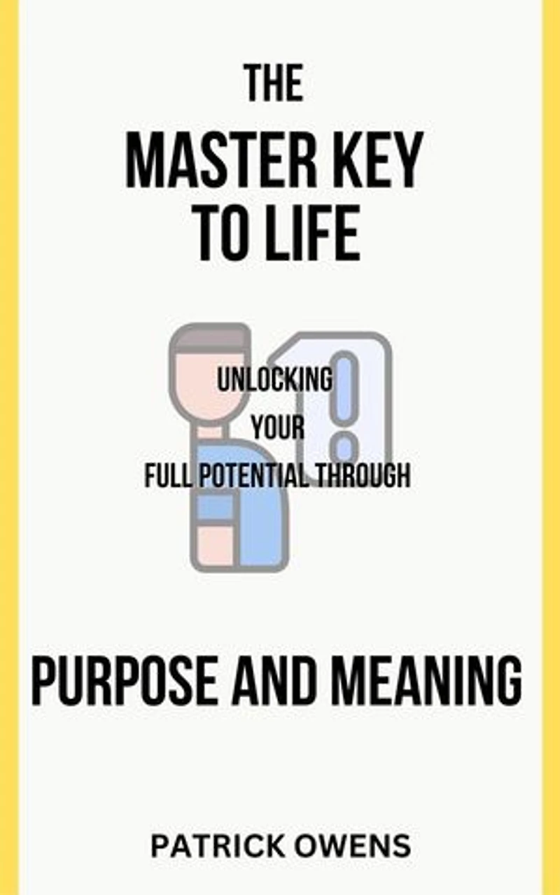 The Master Key to Life: Unlocking Your Full Potential Through Purpose and Meaning