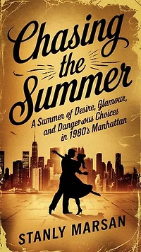 CHASING THE SUMMER: A Summer of Desire, Glamour, and Dangerous Choices in 1980s Manhattan