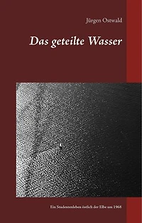 Das geteilte Wasser: Ein Studentenleben östlich der Elbe um 1968
