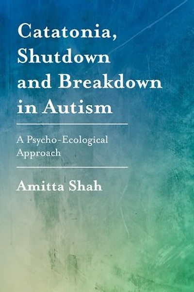 Catatonia, Shutdown and Breakdown Autism: A Psycho-Ecological Approach