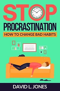 Stop Procrastination: How To Change Bad Habits