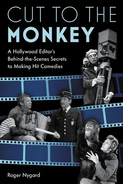 Cut to the Monkey: A Hollywood Editor's Behind-the-Scenes Secrets Making Hit Comedies