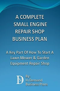 A Complete Small Engine Repair Shop Business Plan: A Key Part Of How To Start A Lawn Mower & Garden Equipment Repair Shop