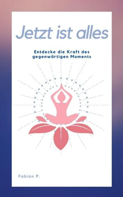 Jetzt ist alles: Entdecke die Kraft des gegenwärtigen Moments