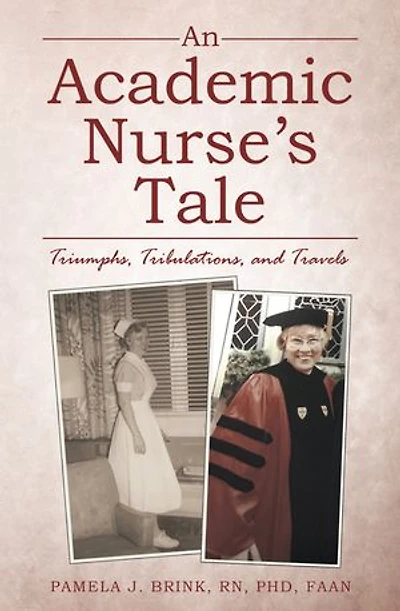 An Academic Nurse's Tale: Triumphs, Tribulations, And Travels