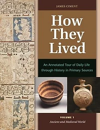 How They Lived: An Annotated Tour of Daily Life through History in Primary Sources [2 volumes]