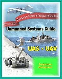 2009 - 2034 Unmanned Systems Integrated Roadmap - Unmanned Aircraft (UAS), Unmanned Aerial Vehicle (UAV), UGV Ground Vehicles, UMS Maritime Systems, Drones, Technologies, Current and Future Programs