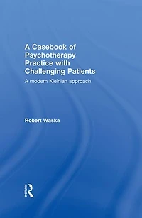 A Casebook of Psychotherapy Practice with Challenging Patients: modern Kleinian approach