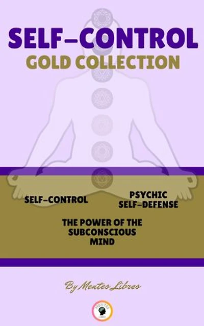 SELF-CONTROL - THE POWER OF THE SUBCONSCIOUS MIND - PSYCHIC SELF-DEFENCE ( 3 BOOKS): SELF-CONTROL GOLD COLLECTION