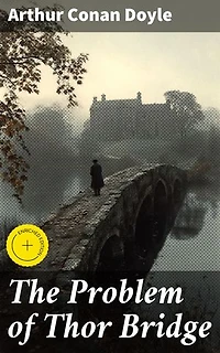 The Problem of Thor Bridge: Enriched edition. Unraveling the Enigma of Thor Bridge: A Victorian Mystery
