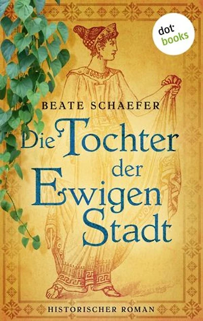 Die Tochter der Ewigen Stadt: Historischer Roman