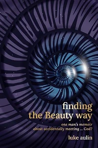 finding the Beauty way: one mans memoir about accidentally meeting... God?