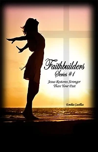 Faithbuilders Series #1: Jesus Restores Stronger Than Your Past