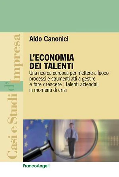 L'economia dei talenti.: Una ricerca europea per mettere a fuoco processi e strumenti atti a gestire e fare crescere i talenti aziendali in momenti di crisi