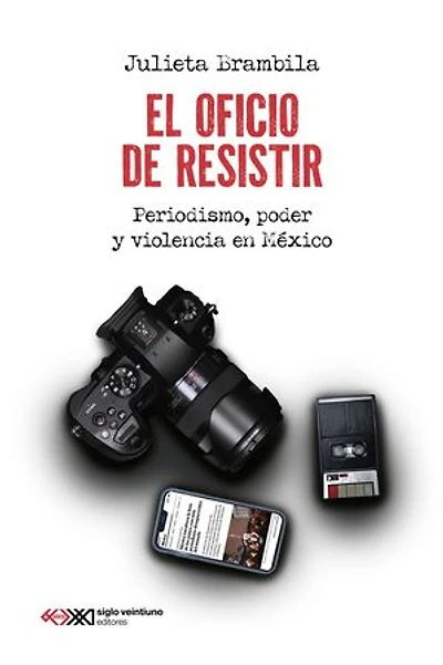 El oficio de resistir: Periodismo, poder y violencia en México