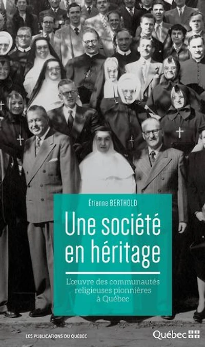 Une société en héritage: L’oeuvre des communautés religieuses pionnières à Québec