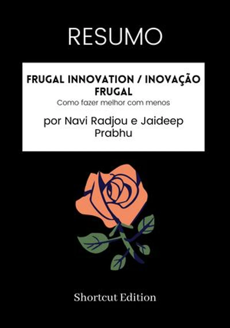 RESUMO - Frugal Innovation / Inovação frugal:: Como fazer melhor com menos por Navi Radjou e Jaideep Prabhu