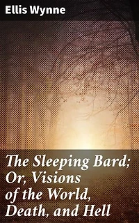 The Sleeping Bard; Or, Visions of the World, Death, and Hell: Enriched edition. Visions of Morality and the Afterlife in Welsh Bardic Tradition
