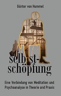 selbstschöpfung: Eine Verbindung von Psychoanalyse und Meditation in Theorie und Praxis
