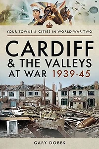Cardiff and the Valleys at War, 1939–45