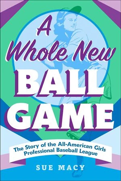 A Whole New Ball Game: the Story of All-American Girls Professional Baseball League