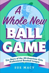 A Whole New Ball Game: the Story of All-American Girls Professional Baseball League