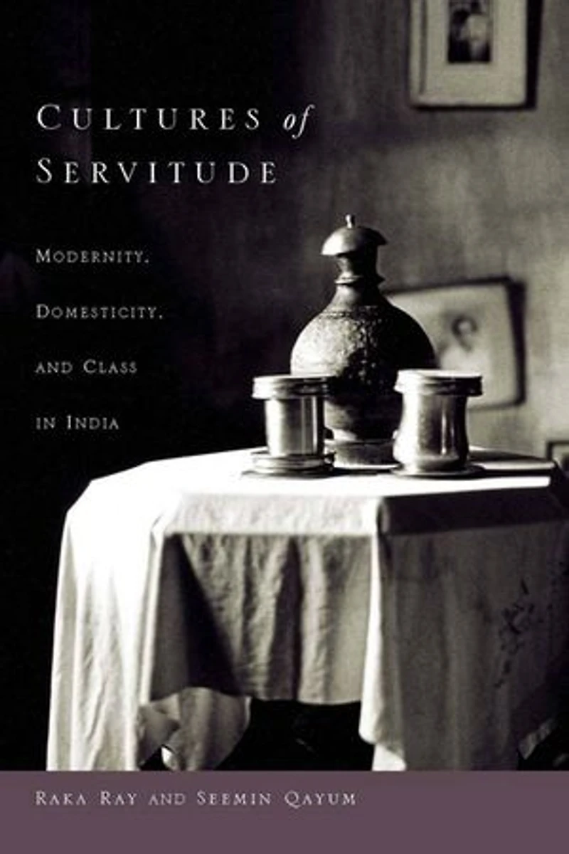 Cultures of Servitude: Modernity, Domesticity, and Class India