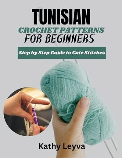TUNISIAN CROCHET PATTERNS FOR BEGINNERS: Step by Step Guide to Cute Stitches