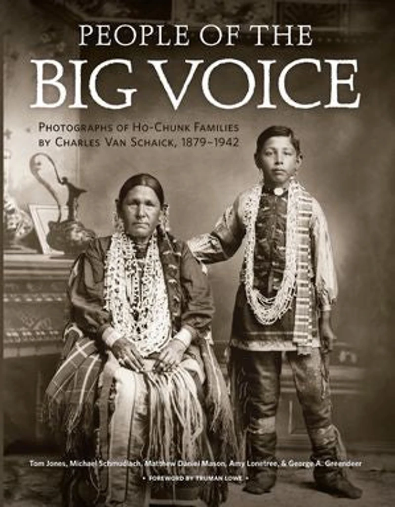 People of the Big Voice: Photographs Ho-Chunk Families by Charles Van Schaick, 1879-1942