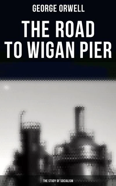 The Road to Wigan Pier (The Study of Socialism): Enriched edition. Socialism the Way Orwell Saw