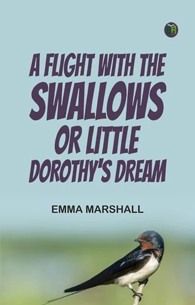 A Flight with the Swallows; Or, Little Dorothy's Dream