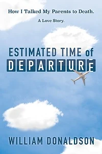 Estimated Time Of Departure: How I Talked My Parents To Death; A Love Story