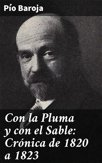 Con la Pluma y con el Sable: Crónica de 1820 a 1823: Edición enriquecida. Intrigas y luchas de poder en la España del siglo XIX