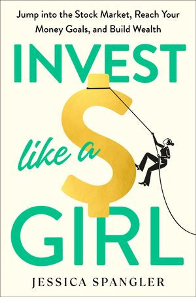 Invest Like a Girl: Jump into the Stock Market, Reach Your Money Goals, and Build Wealth