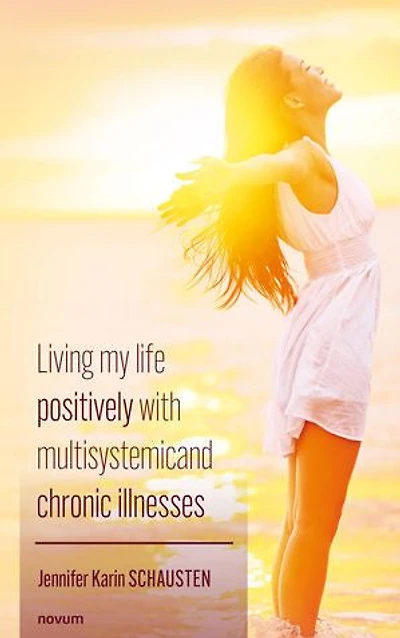 Living my life positively with multisystemic and chronic illnesses